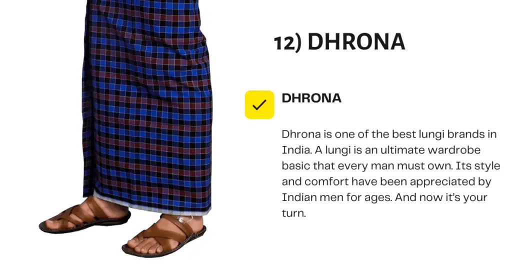 Dhrona is one of the best lungi brands in India. A lungi is an ultimate wardrobe basic that every man must own. Its style and comfort have been appreciated by Indian men for ages. And now it's your turn.