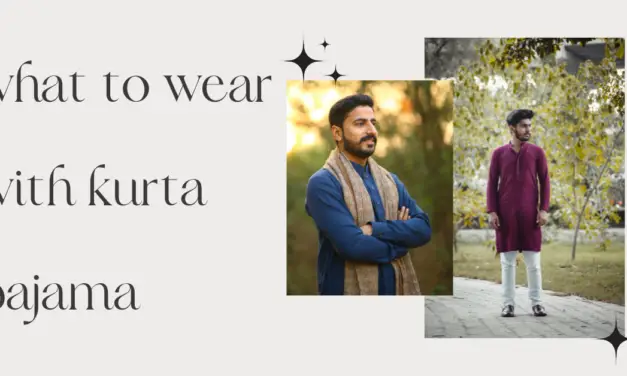 What to Wear with Kurta Pajama? Complete Styling Guide in 2023